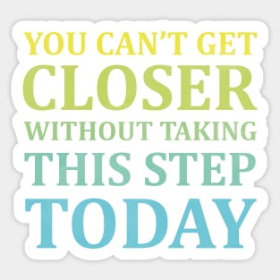 You Can't Get Closer Without Taking This Step Today | White Sticker